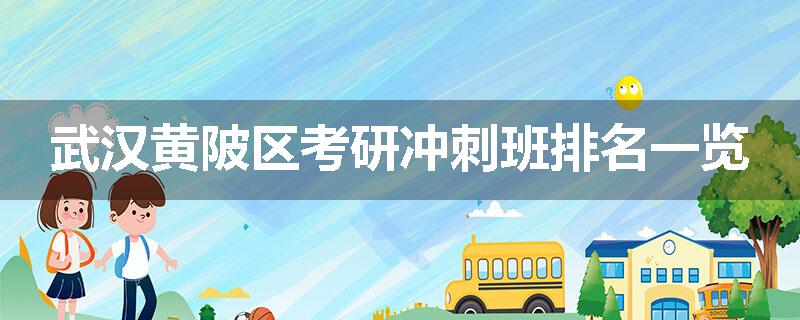 武汉黄陂区考研冲刺班排名一览