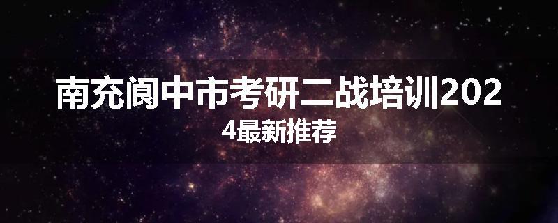 南充阆中市考研二战培训2024最新推荐