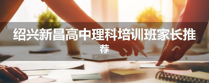 绍兴新昌高中理科培训班家长推荐