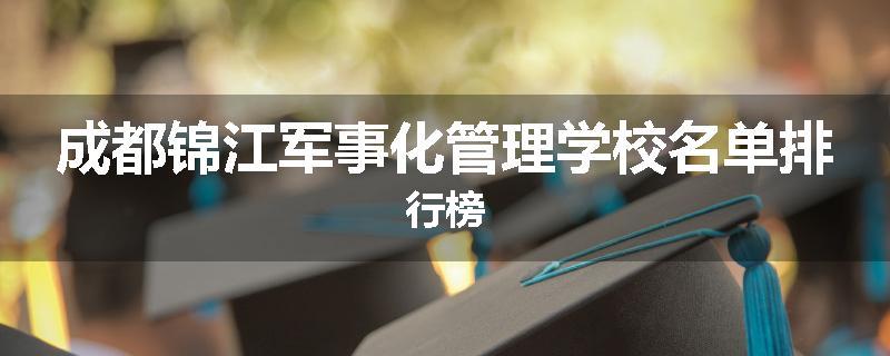 成都锦江军事化管理学校名单排行榜
