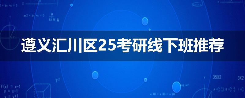遵义汇川区25考研线下班推荐