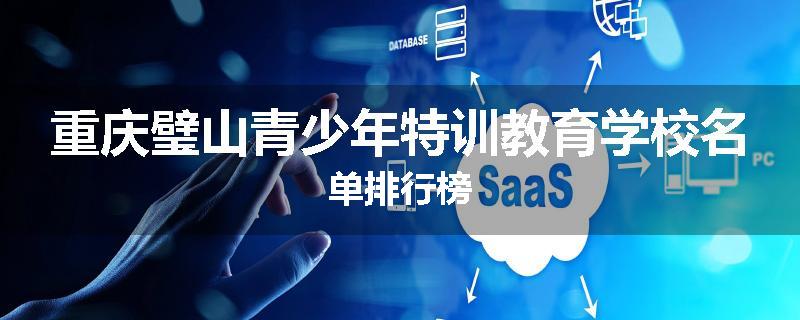 重庆璧山青少年特训教育学校名单排行榜