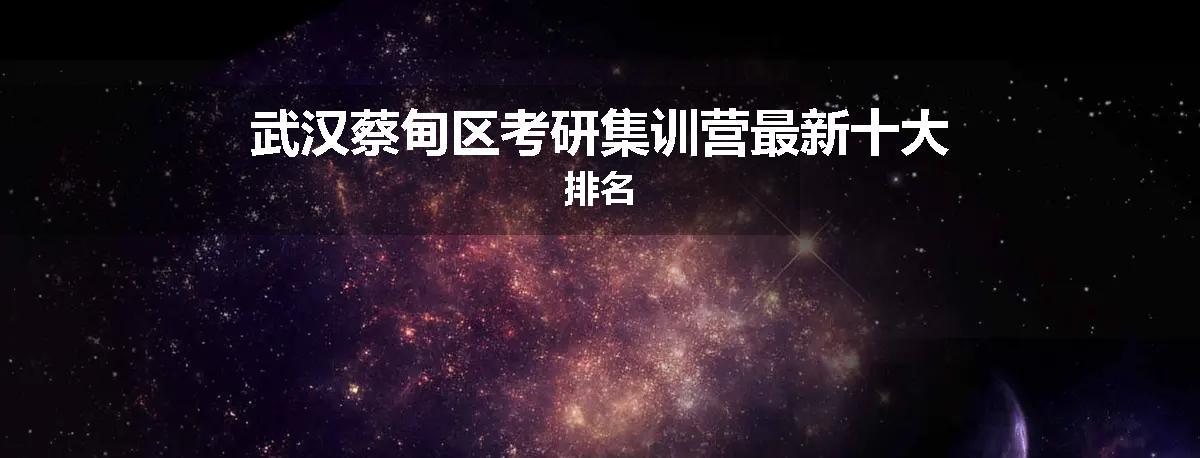 武汉蔡甸区考研集训营最新十大排名