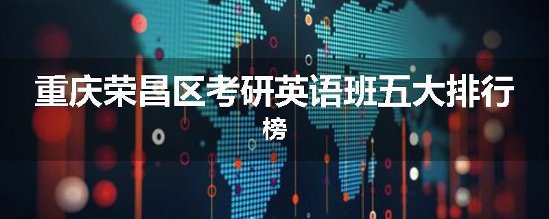重庆荣昌区考研英语班五大排行榜