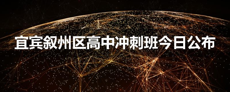 宜宾叙州区高中冲刺班今日公布
