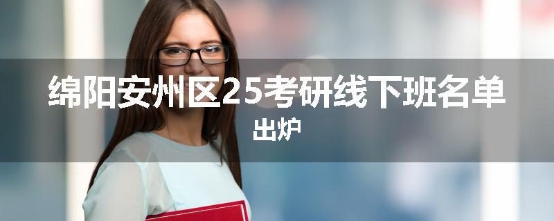绵阳安州区25考研线下班名单出炉