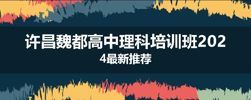 许昌魏都高中理科培训班2024最新推荐