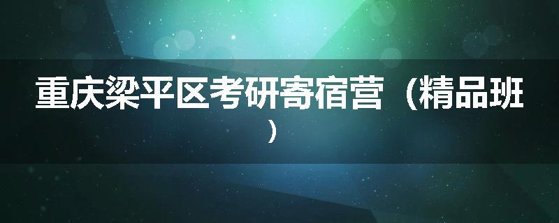 重庆梁平区考研寄宿营（精品班）