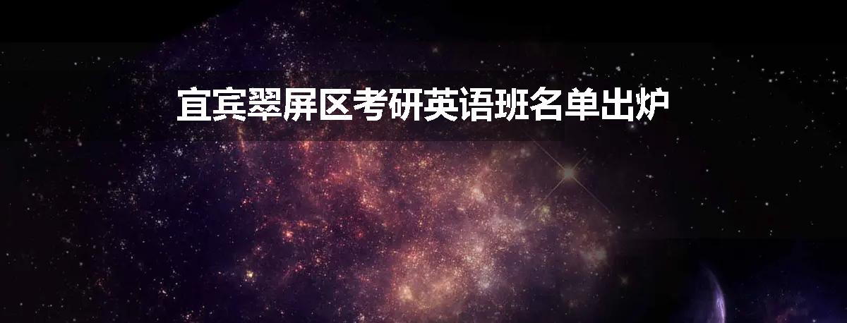 宜宾翠屏区考研英语班名单出炉