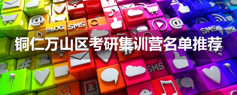 铜仁万山区考研集训营名单推荐