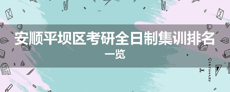 安顺平坝区考研全日制集训排名一览