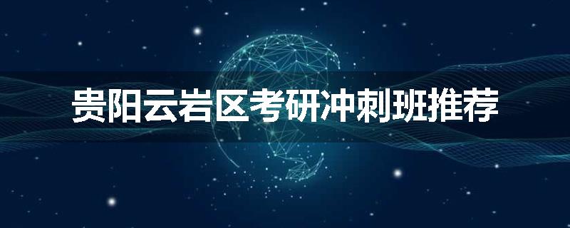 贵阳云岩区考研冲刺班推荐