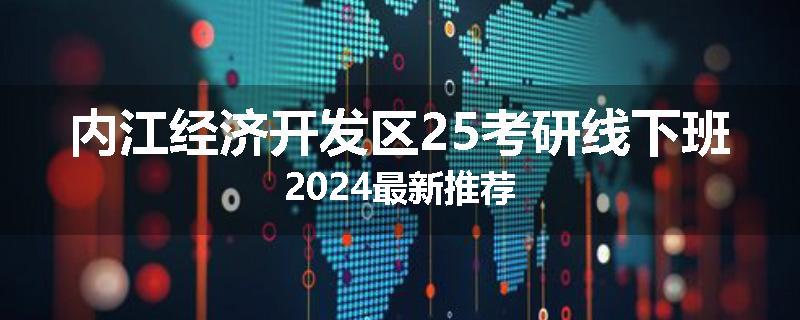 内江经济开发区25考研线下班2024最新推荐