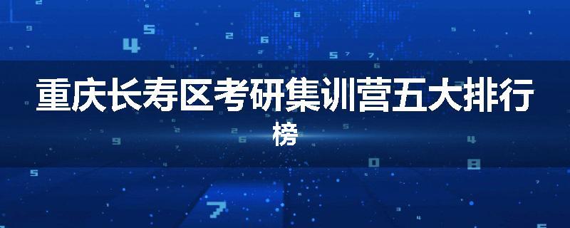 重庆长寿区考研集训营五大排行榜