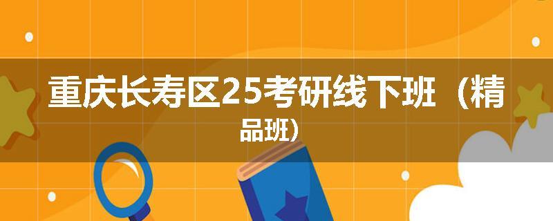重庆长寿区25考研线下班（精品班）
