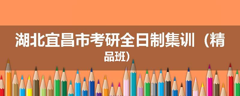 湖北宜昌市考研全日制集训（精品班）