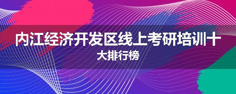内江经济开发区线上考研培训十大排行榜