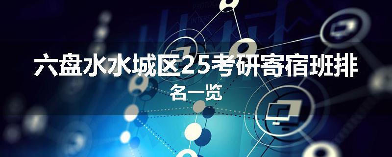 六盘水水城区25考研寄宿班排名一览