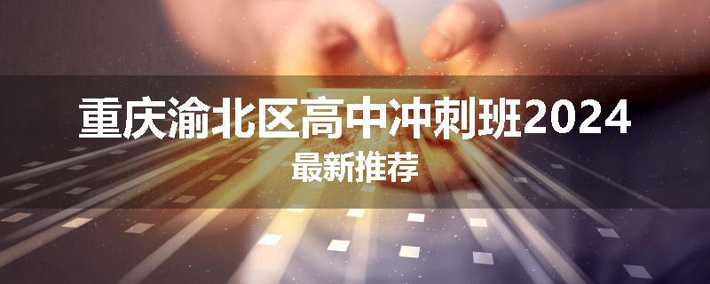 重庆渝北区高中冲刺班2024最新推荐