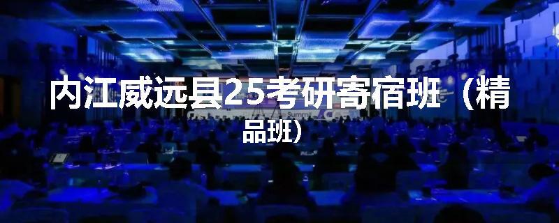 内江威远县25考研寄宿班（精品班）
