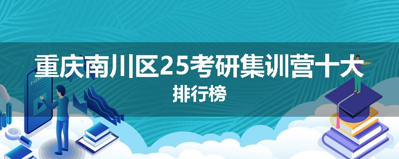 重庆南川区25考研集训营十大排行榜