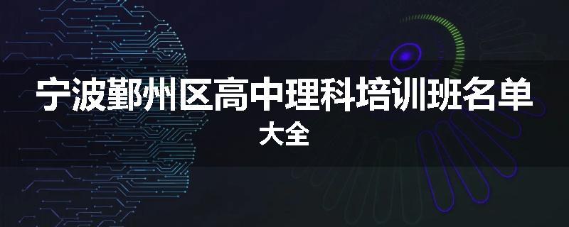 宁波鄞州区高中理科培训班名单大全