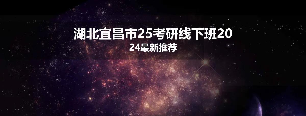 湖北宜昌市25考研线下班2024最新推荐