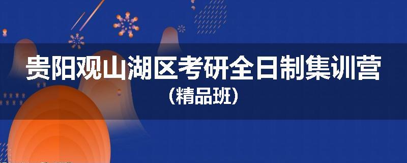贵阳观山湖区考研全日制集训营（精品班）
