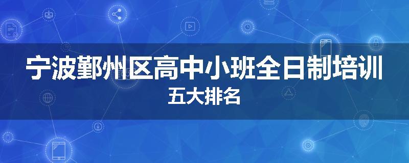 宁波鄞州区高中小班全日制培训五大排名