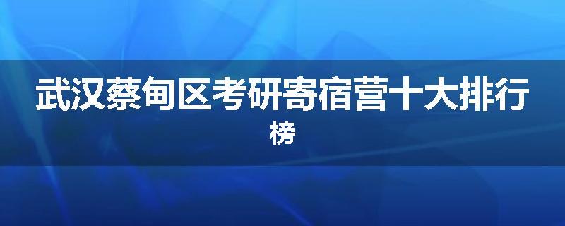 武汉蔡甸区考研寄宿营十大排行榜