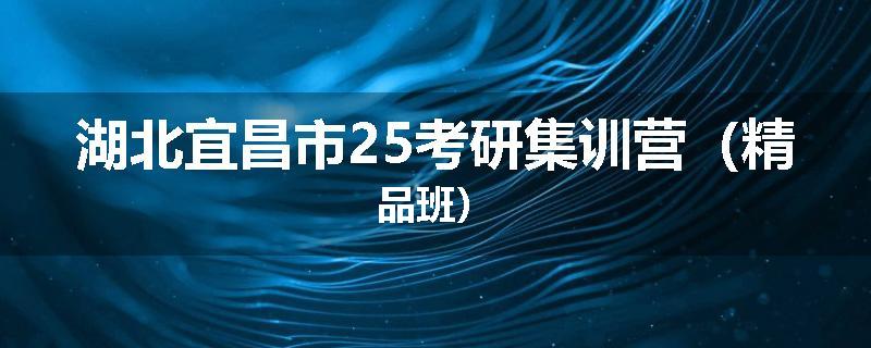 湖北宜昌市25考研集训营（精品班）