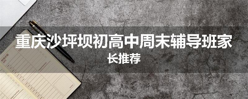 重庆沙坪坝初高中周末辅导班家长推荐