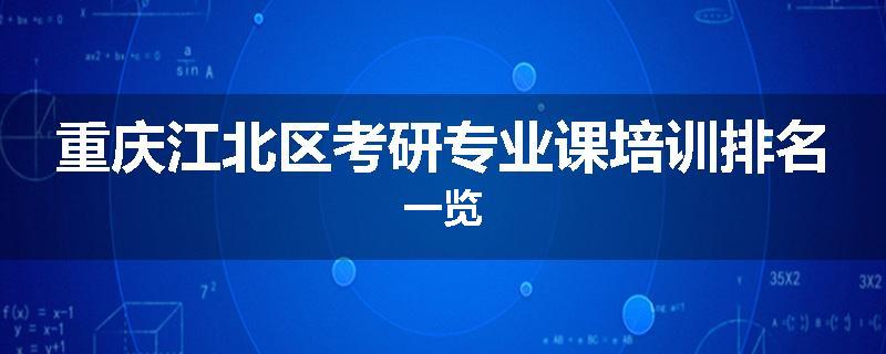 重庆江北区考研专业课培训排名一览