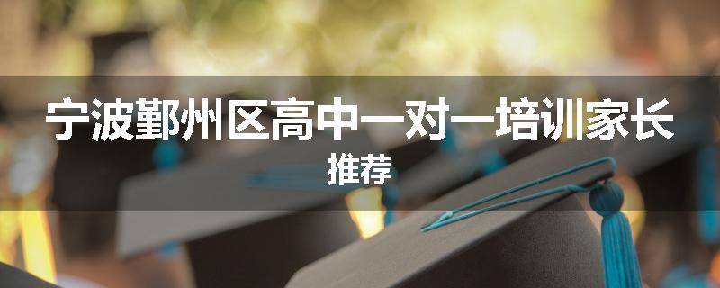 宁波鄞州区高中一对一培训家长推荐