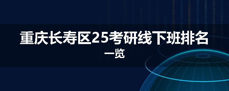 重庆长寿区25考研线下班排名一览