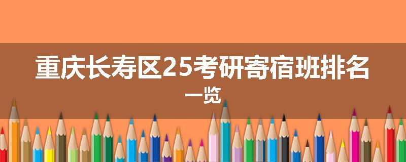重庆长寿区25考研寄宿班排名一览