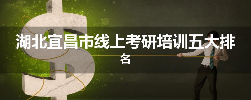 湖北宜昌市线上考研培训五大排名