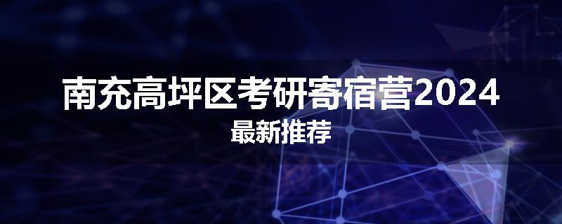南充高坪区考研寄宿营2024最新推荐