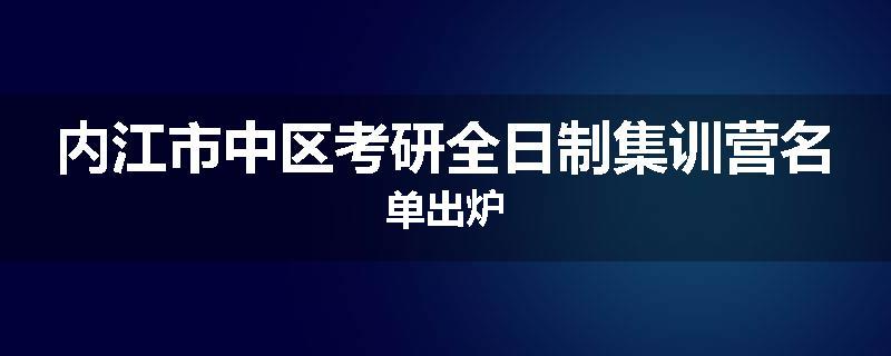 内江市中区考研全日制集训营名单出炉