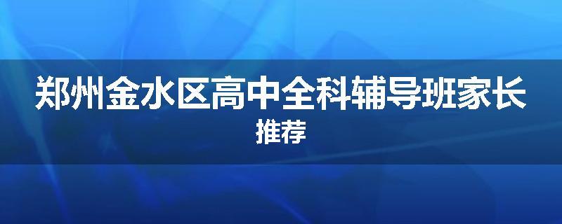 郑州金水区高中全科辅导班家长推荐