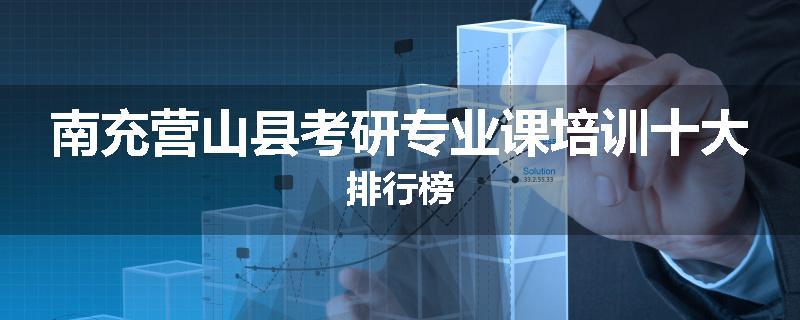 南充营山县考研专业课培训十大排行榜