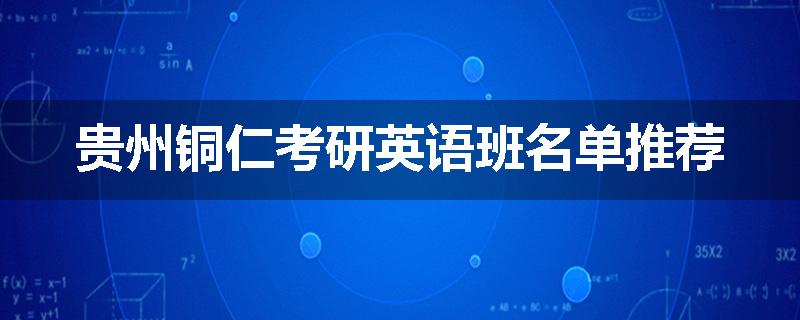 贵州铜仁考研英语班名单推荐