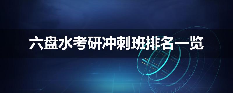 六盘水考研冲刺班排名一览