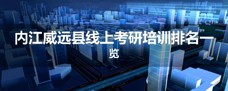 内江威远县线上考研培训排名一览