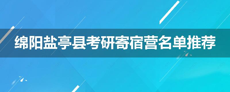 绵阳盐亭县考研寄宿营名单推荐