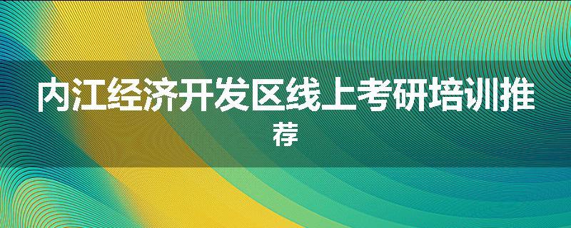 内江经济开发区线上考研培训推荐