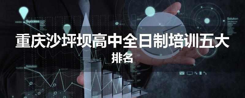 重庆沙坪坝高中全日制培训五大排名