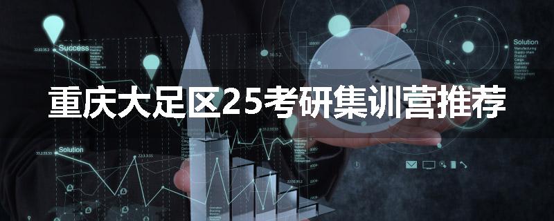 重庆大足区25考研集训营推荐