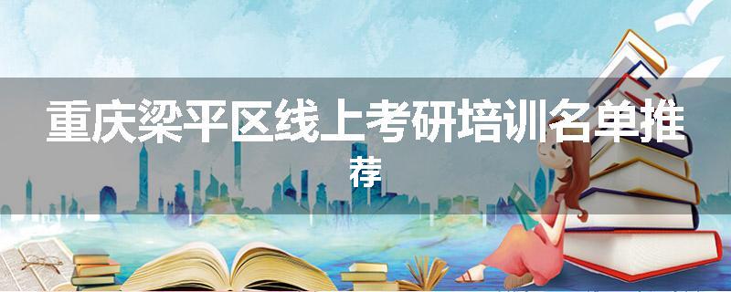 重庆梁平区线上考研培训名单推荐