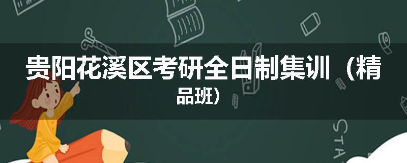 贵阳花溪区考研全日制集训（精品班）